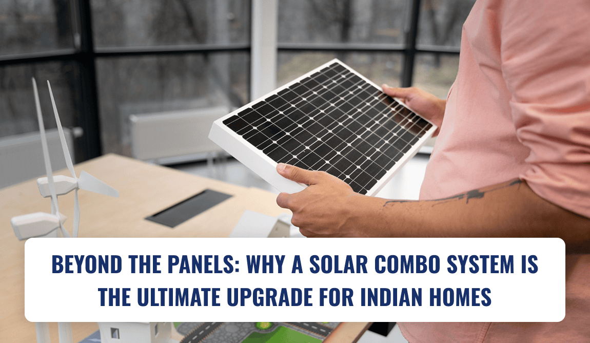 Beyond the Panels: Why a Solar Combo System is the Ultimate Upgrade for Indian Homes